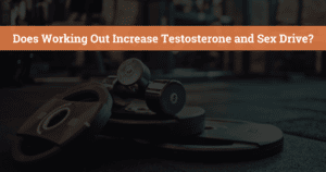 Does Working Out Increase Testosterone and Sex Drive?