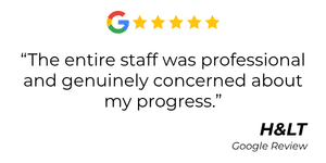 Google five-star review quoting: 'The entire staff was professional and genuinely concerned about my progress.' — H&LT Google Review